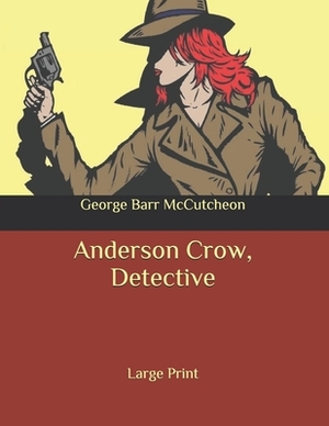 Anderson Crow, Detective: Large Print by George Barr McCutcheon