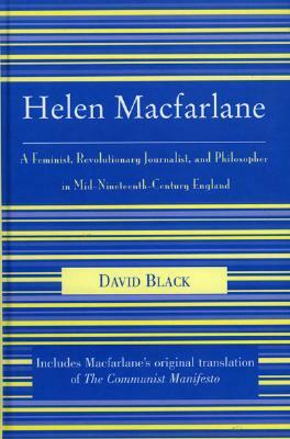 Helen Macfarlane: A Feminist, Revolutionary Journalist, and Philosopher in Mid-Nineteenth-Century England by David Black