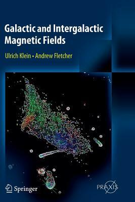 Galactic and Intergalactic Magnetic Fields by Andrew Fletcher, Ulrich Klein