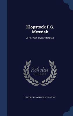 Klopstock F.G. Messiah: A Poem in Twenty Cantos by Friedrich Gottlieb Klopstock