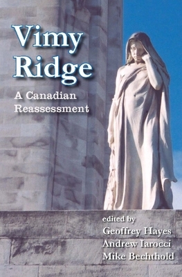 Vimy Ridge: A Canadian Reassessment by Mike Bechthold
