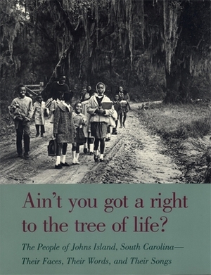 Ain't You Got a Right to the Tree of Life?: The People of Johns Island South Carolina--Their Faces, Their Words, and Their Songs by Guy Carawan, Candie Carawan