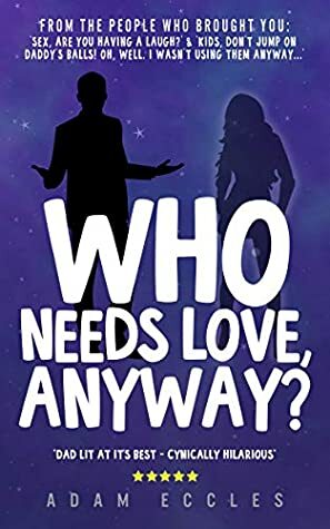 Who Needs Love, Anyway? by Adam Eccles