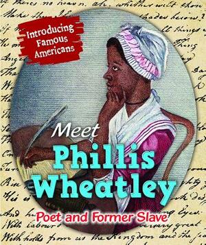 Meet Phillis Wheatley: Poet and Former Slave by Jane Katirgis, J. T. Moriarty