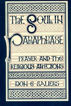 The Soul in Paraphrase: Prayer and the Religious Affections by Don E. Saliers