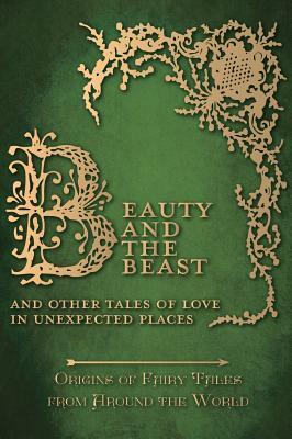 Beauty and the Beast - And Other Tales of Love in Unexpected Places (Origins of Fairy Tales from Around the World) by Amelia Carruthers