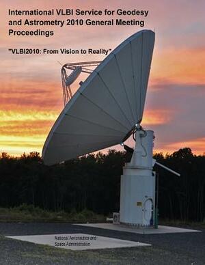 International VLBI Service for Geodesy and Astrometry 2010 General Meeting Proceedings: "VLBI2010: From Vision to Reality" by National Aeronautics and Administration