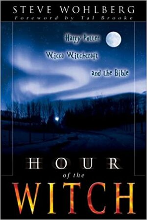 Hour of the Witch: Harry Potter, Wicca Witchcraft, and the Bible by Steve Wohlberg