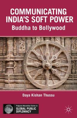 Communicating India's Soft Power: Buddha to Bollywood by D. Thussu