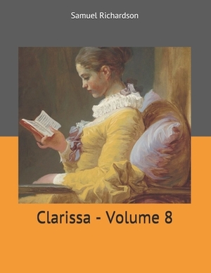 Clarissa - Volume 8: Large Print by Samuel Richardson