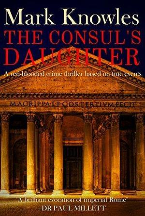 The Consul's Daughter: A red-blooded historical crime thriller based on true events by Mark Knowles, Mark Knowles