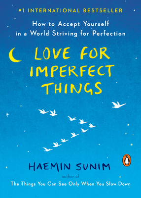 Love for Imperfect Things: How to Accept Yourself in a World Striving for Perfection by Haemin Sunim