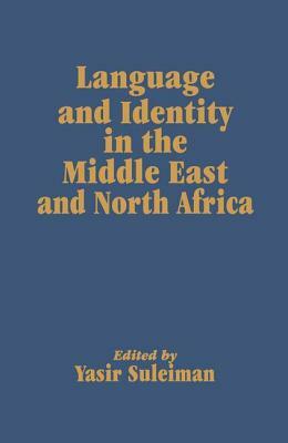 Language and Identity in the Middle East and North Africa by Yasir Suleiman