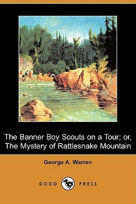 The Banner Boy Scouts on a Tour; Or, the Mystery of Rattlesnake Mountain (Dodo Press) by George A. Warren