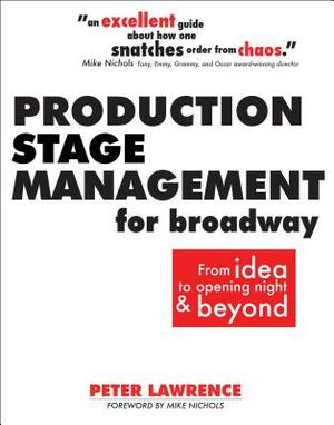 Production Stage Management for Broadway: From Idea to Opening Night & Beyond by Peter Lawrence