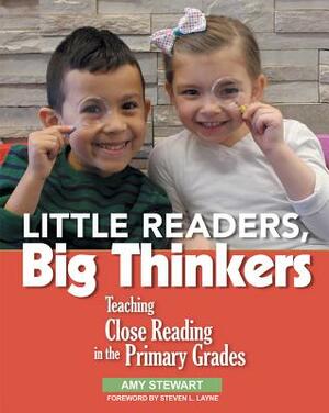 Little Readers, Big Thinkers: Teaching Close Reading in the Primary Grades by Amy Stewart