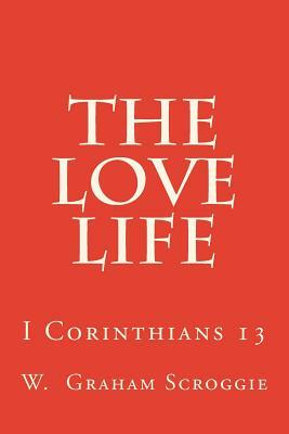 The Love Life: I Corinthians 13 by W. Graham Scroggie