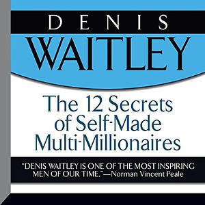 The 12 Secrets of Self-Made Multi-Millionaires by Denis Waitley