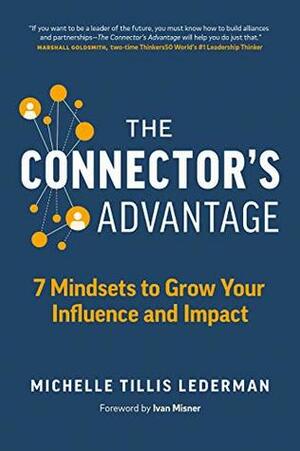 The Connector's Advantage: 7 Mindsets to Grow Your Influence and Impact by Michelle Tillis Lederman