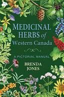 Medicinal Herbs of Western Canada: A Pictorial Manual by Brenda Jones