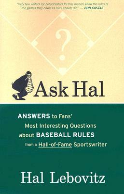 Ask Hal: Answers to Fans' Most Interesting Questions about Baseball Rules from a Hall-Of-Fame Sportswriter by Hal Lebovitz