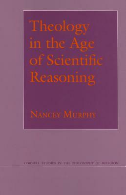 Theology in the Age of Scientific Reasoning by Nancey Murphy