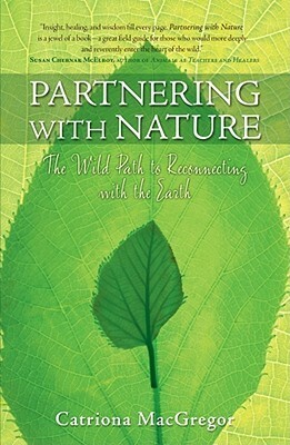 Partnering with Nature: The Wild Path to Reconnecting with the Earth by Catriona MacGregor