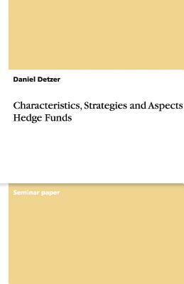 Characteristics, Strategies and Aspects of Hedge Funds by Daniel Detzer