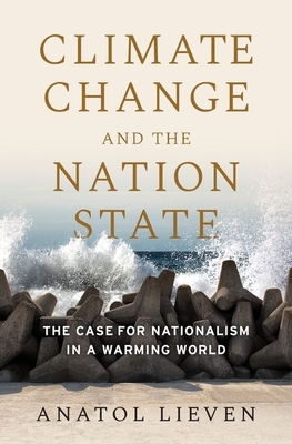 Climate Change and the Nation State: The Case for Nationalism in a Warming World by Anatol Lieven