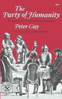 The Party of Humanity: Essays in the French Enlightenment by Peter Gay