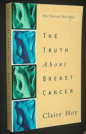 The Truth About Breast Cancer by Claire Hoy