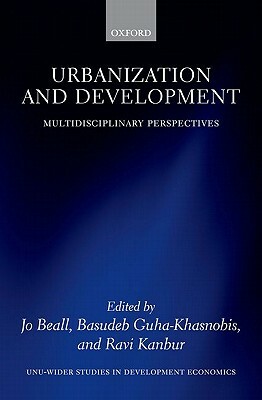 Urbanization and Development: Multidisciplinary Perspectives by Jo Beall, Basudeb Guha-Khasnobis, Ravi Kanbur