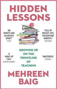 Hidden Lessons: Growing Up on the Frontline of Teaching by Mehreen Baig