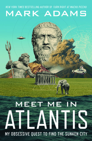 Meet Me in Atlantis: My Obsessive Quest to Find the Sunken City by Mark Adams