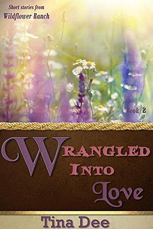 Wrangled Into Love by Tina Dee, Tina Dee