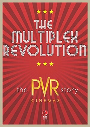 The Multiplex Revolution: The PVR Story by Anisha Motwani