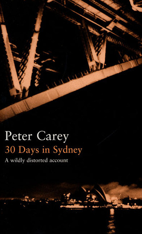 30 Days in Sydney: A Wildly Distorted Account by Peter Carey, Colin Dickerman