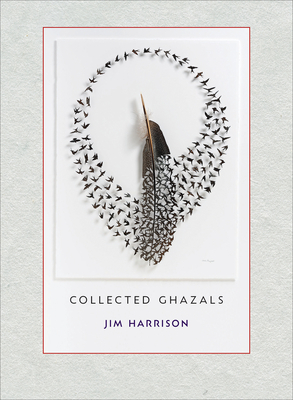 Jim Harrison: Collected Ghazals by Jim Harrison