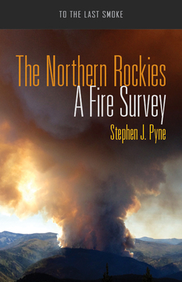 The Northern Rockies: A Fire Survey by Stephen J. Pyne