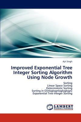 Improved Exponential Tree Integer Sorting Algorithm Using Node Growth by Ajit Singh