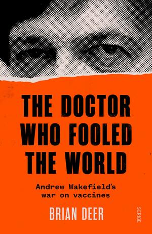 The Doctor Who Fooled the World: Andrew Wakefield's war on vaccines by Brian Deer