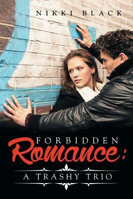 Forbidden Romance: A Trashy Trio by Nikki Black