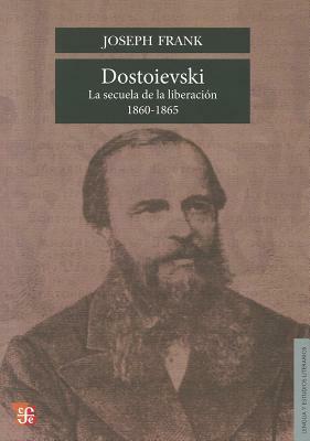 Dostoievski: La Secuela de La Liberacion, 1860-1865 by Joseph Frank