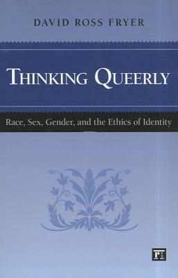 Thinking Queerly: Race, Sex, Gender, and the Ethics of Identity by David Ross Fryer, Riki Anne Wilchins