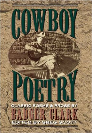 Cowboy Poetry Classic Poems & Prose by Charles Badger Clark, Greg Scott