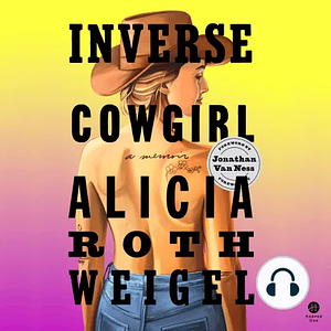 Inverse Cowgirl: A Memoir by Alicia Roth Weigel