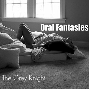 Oral Fantasies by The Grey Knight