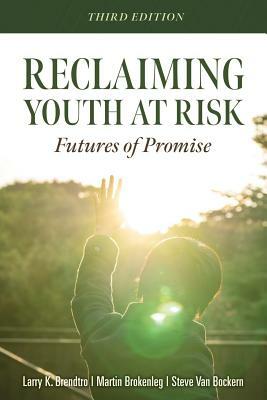 Reclaiming Youth at Risk: Futures of Promise (Reach Alienated Youth and Break the Conflict Cycle Using the Circle of Courage) by Larry K. Brendtro, Martin Brokenleg, Steve Van Bockern