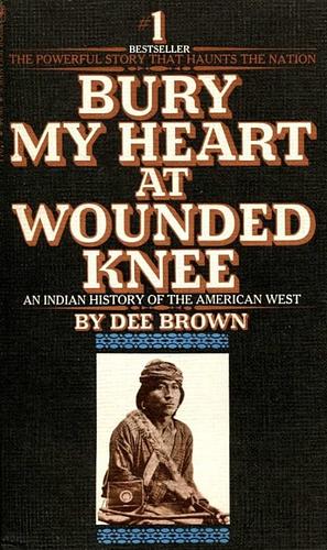 Bury My Heart at Wounded Knee: An Indian History of the American West by Dee Brown
