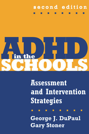 ADHD in the Schools: Assessment and Intervention Strategies (Guilford School Practitioner Series) by Gary Stoner, George J. DuPaul